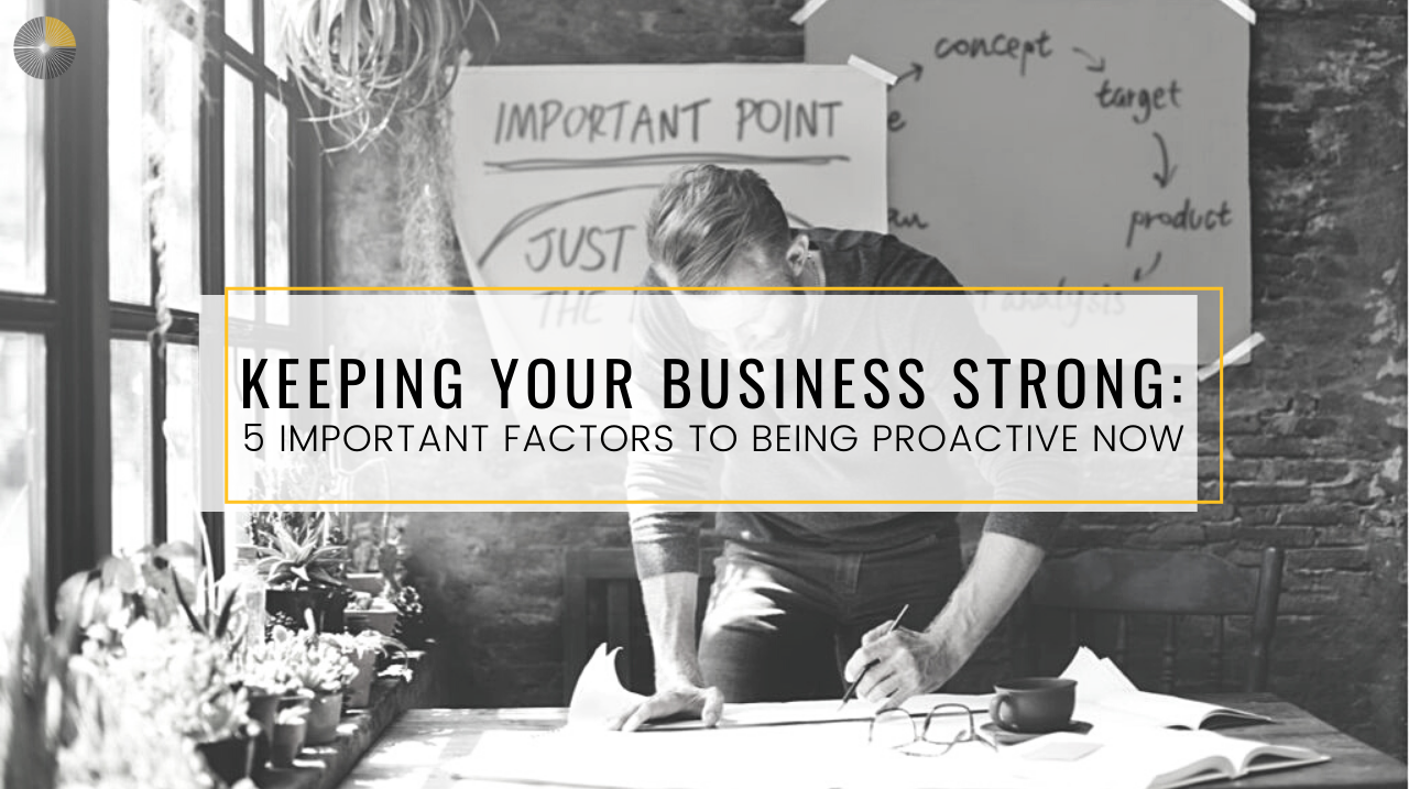 Keeping Your Small Business Strong: 5 Important Factors to being Proactive Now